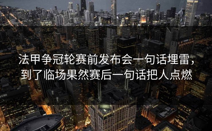 法甲争冠轮赛前发布会一句话埋雷，到了临场果然赛后一句话把人点燃